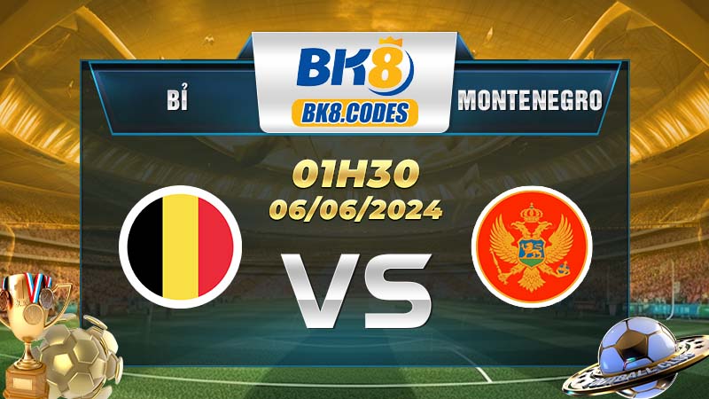 Soi kèo Bỉ vs Montenegro lúc 01h30 ngày 06/06/2024