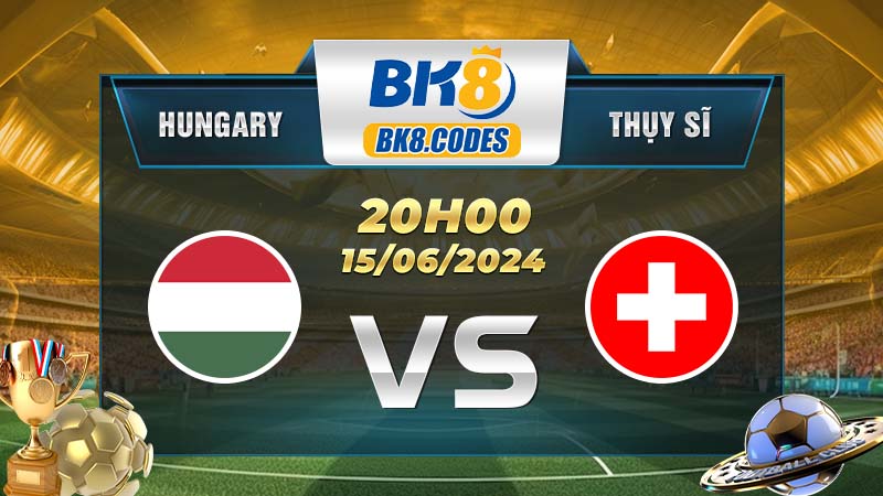 Soi kèo Hungary vs Thụy Sĩ lúc 20h00 ngày 15/06/2024