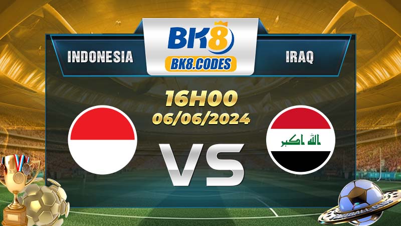 Soi kèo Indonesia vs Iraq lúc 16h00 ngày 06/06/2024